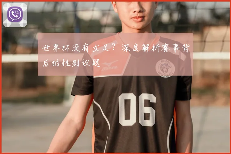 世界杯没有女足？深度解析赛事背后的性别议题