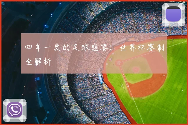 四年一度的足球盛宴：世界杯赛制全解析