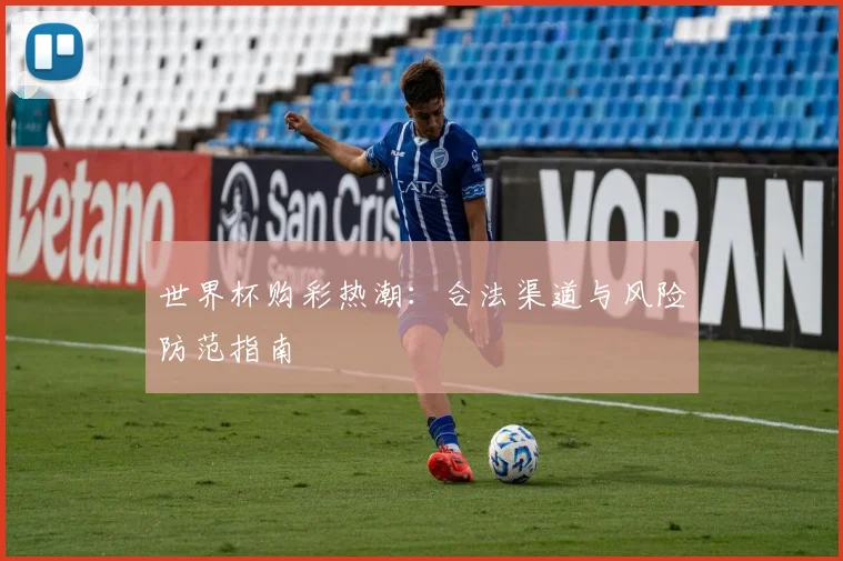 世界杯购彩热潮:合法渠道与风险防范指南