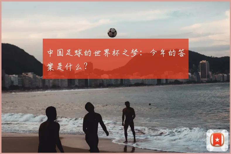 中国足球的世界杯之梦:今年的答案是什么?