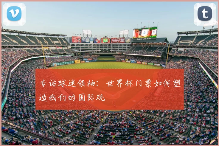 专访球迷领袖:世界杯门票如何塑造我们的国际观