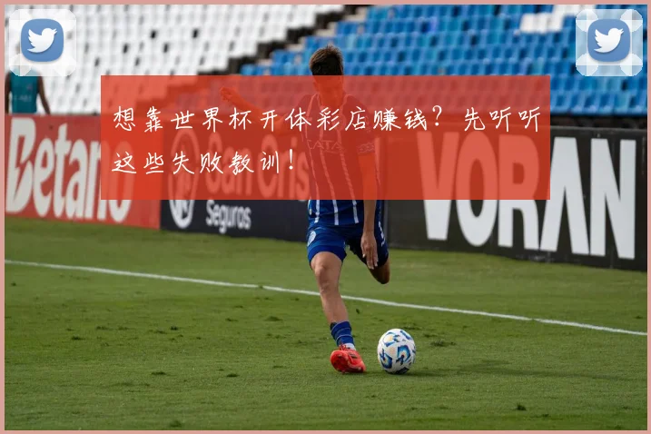 想靠世界杯开体彩店赚钱？先听听这些失败教训！