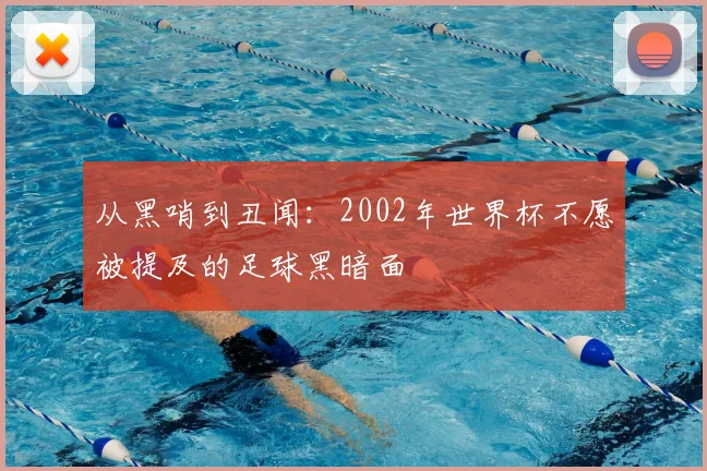 从黑哨到丑闻：2002年世界杯不愿被提及的足球黑暗面