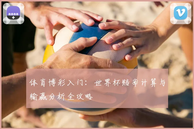 体育博彩入门：世界杯赔率计算与输赢分析全攻略