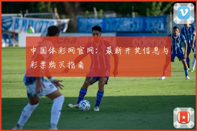 中国体彩网官网：最新开奖信息与彩票购买指南