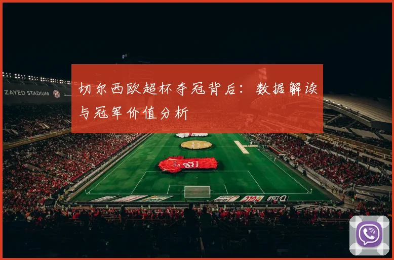 切尔西欧超杯夺冠背后：数据解读与冠军价值分析